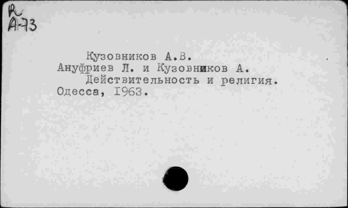 ﻿Кузовников А.В.
Ануфриев Л. и Кузовников А. Действительность и религия.
Одесса, 1963.